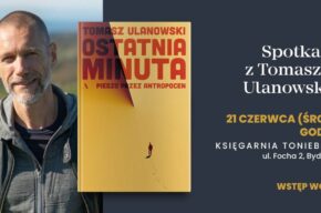Pieszo przez antropocen i... Bydgoszcz. Spotkanie z Tomaszem Ulanowskim