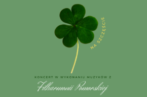 Czterolistna koniczyna na szczęście - koncert w wykonaniu muzyków z Filharmonii Pomorskiej.