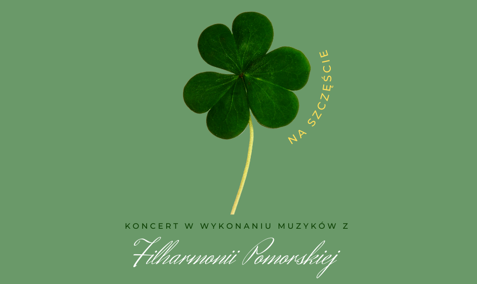 Czterolistna koniczyna na szczęście - koncert w wykonaniu muzyków z Filharmonii Pomorskiej.