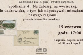 Codzienne życie (nie)zwykłe zwyczaje: <i>Na zabawę, na wycieczkę, do uzdrowiska – o tym jak odpoczywali mieszkańcy naszego regionu</i>