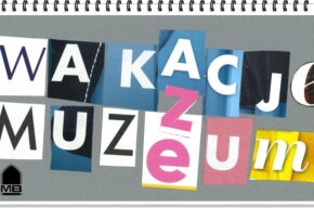 WAKACJE 2023 Z MUZEUM