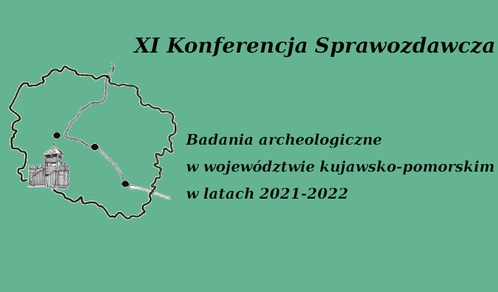 XI Konferencja Sprawozdawcza: Badania archeologiczne w województwie kujawsko-pomorskim w latach 2021-2022