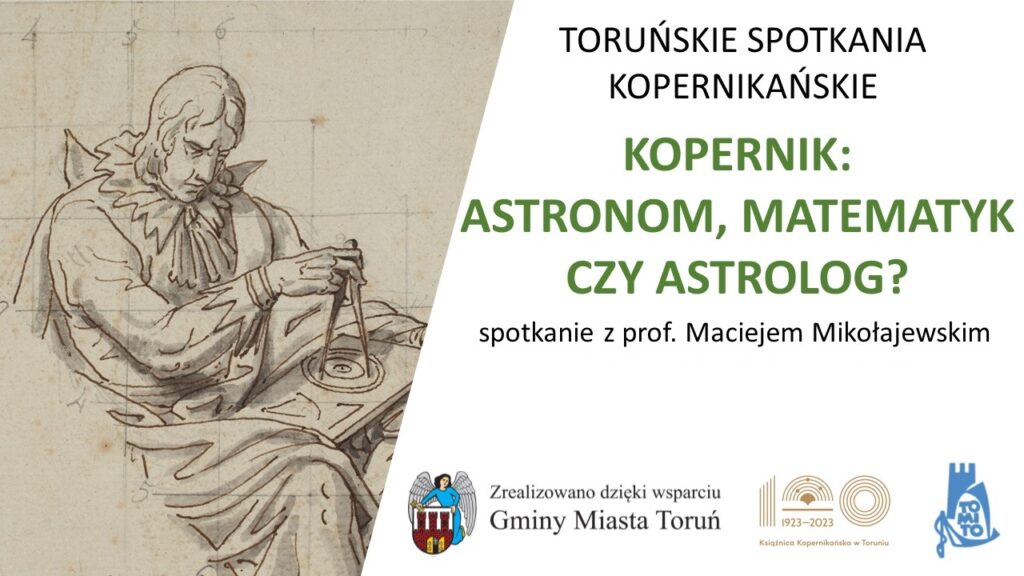 Toruńskie Spotkanie Kopernikańskie: Mikołaj Kopernik: astronom, matematyk czy astrolog?