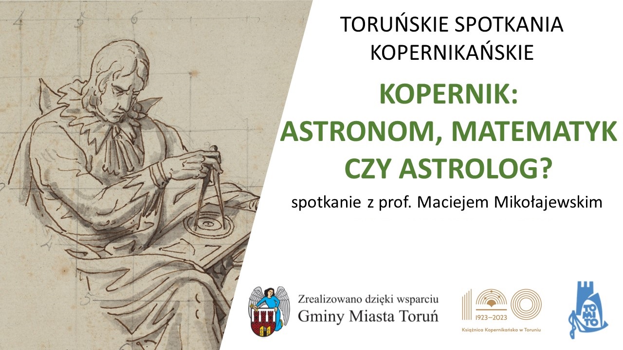 Toruńskie Spotkanie Kopernikańskie: <i>Mikołaj Kopernik: astronom, matematyk czy astrolog?</i>