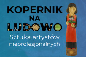 Kopernik na ludowo. Sztuka artystów nieprofesjonalnych – wernisaż