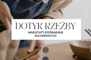Dotyk Rzeźby. Warsztaty rzeźbiarskie dla dorosłych