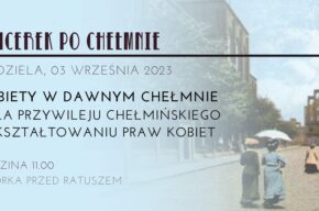 Spacerek po Chełmnie: Kobiety w dawnym Chełmnie - rola przywileju chełmińskiego w kształtowaniu praw kobiet