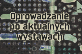 Oprowadzanie po aktualnych wystawach