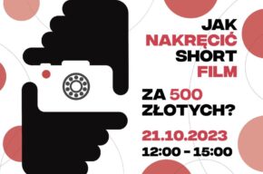 Warsztaty filmowe: Jak nakręcić short film za 500 zł