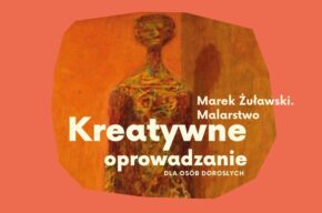 Kreatywne oprowadzanie po wystawie "Marek Żuławski. Malarstwo z kolekcji Muzeum Uniwersyteckiego"