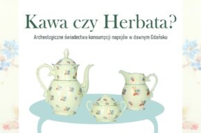Kawa czy herbata? Archeologiczne świadectwa konsumpcji napojów w dawnym Gdańsku