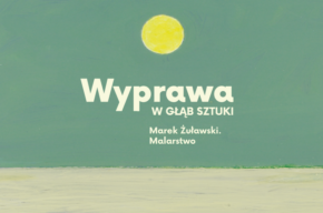 Wyprawa w głąb sztuki: zajęcia do wystawy malarstwa Marka Żuławskiego