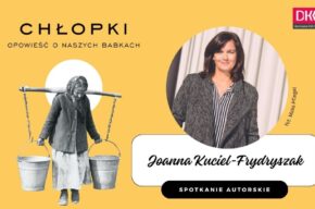 Spotkanie z Joanną Kuciel-Frydryszak: <i>Chłopki</i> i inne inspiracje literackie