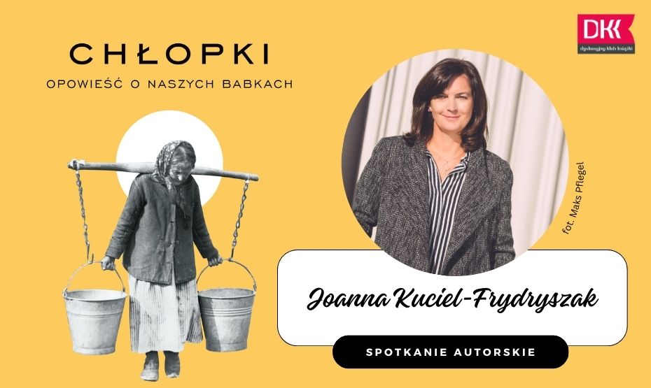 Spotkanie z Joanną Kuciel-Frydryszak: Chłopki i inne inspiracje literackie