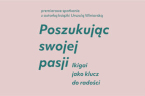 "Poszukując swojej pasji. Ikigai jako klucz do radości" – premierowe spotkanie z autorką książki Urszulą Winiarską