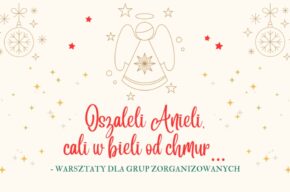 Oszaleli Anieli, cali w bieli od chmur… - warsztaty dla grup zorganizowanych