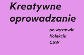 Kreatywne oprowadzanie dla osób dorosłych po wystawie "Kolekcja CSW. Nabytki 2023"
