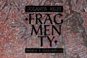 Jolanta Rejs: „Fragmenty – święta i nierządnica”