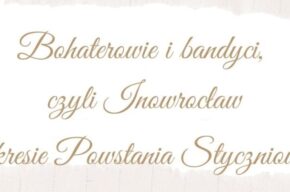 Bohaterowie i bandyci, czyli Inowrocław w okresie Powstania Styczniowego – otwarcie wystawy, prelekcja