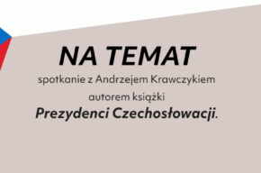 Na temat: Spotkanie z Andrzejem Krawczykiem, autorem książki <i>Prezydenci Czechosłowacji</i>