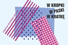 W kropki, w paski, w kratkę – rodzinne warsztaty twórcze