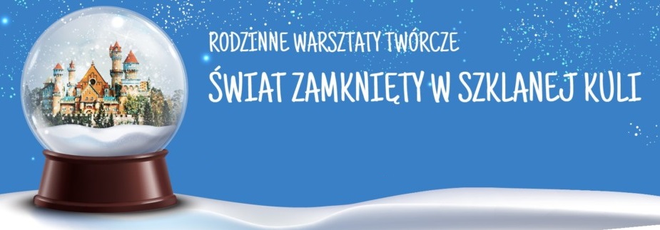 Rodzinne Warsztaty Twórcze: Świat zamknięty w szklanej kuli