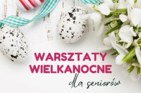 Warsztaty wielkanocne dla Seniorów