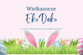Wielkanocne EkoDeko – warsztaty recyklingowe dla grup zorganizowanych