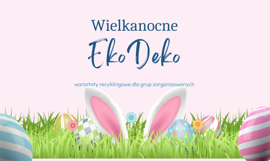Wielkanocne EkoDeko – warsztaty recyklingowe dla grup zorganizowanych