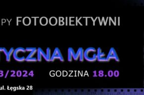 Enigmatyczna mgła – marcowe spotkanie Grupy FotoObiektywni