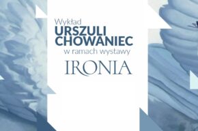 Wykład Urszuli Chowaniec w ramach wystawy Ironia