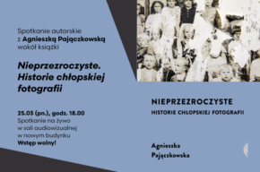 Spotkanie autorskie z Agnieszką Pajączkowską wokół książki „Nieprzezroczyste. Historie chłopskiej fotografii”
