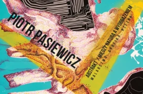 „Abstrakt/Między naturą a wyobrażeniem – malarstwo, grafika, rzeźba” – wystawa Piotra Pasiewicza