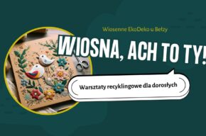 Warsztaty recyklingowe dla dorosłych: Wiosna, ach to Ty!