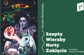 Wystawa / Szepty. Wierzby. Nurty. Zaklęcia. Dorota Raczyńska
