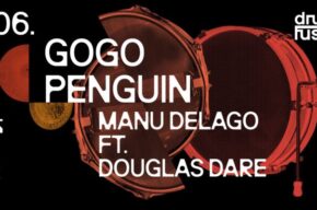 GOGO PENGUIN, MANU DELAGO FT. DOUGLAS DARE