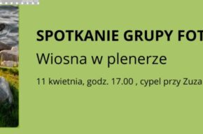 Kwietniowe spotkanie Grupy FotoObiektywni – Wiosna w plenerze