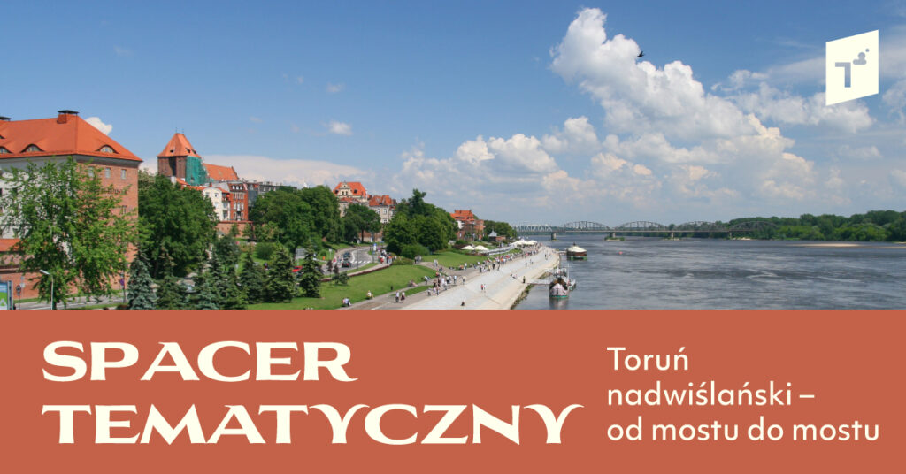 Spacer tematyczny: Toruń nadwiślański – od mostu do mostu