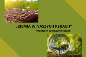 Ziemia w naszych rękach – warsztaty detektywistyczne