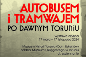 „Autobusem i tramwajem po dawnym Toruniu” – najnowsza wystawa w Muzeum Historii Torunia w Domu Eskenów