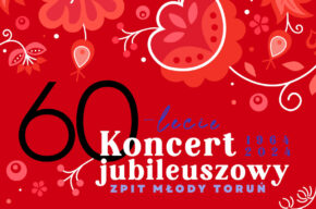Koncert jubileuszowy Zespołu Pieśni i Tańca „Młody Toruń”
