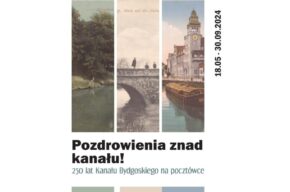 Pozdrowienia znad kanału! 250 lat Kanału Bydgoskiego na pocztówce