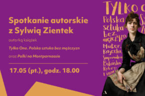 Spotkanie autorskie z Sylwią Zientek, autorką książek „Tylko One. Polska sztuka bez mężczyzn” oraz „Polski na Montparnassie”