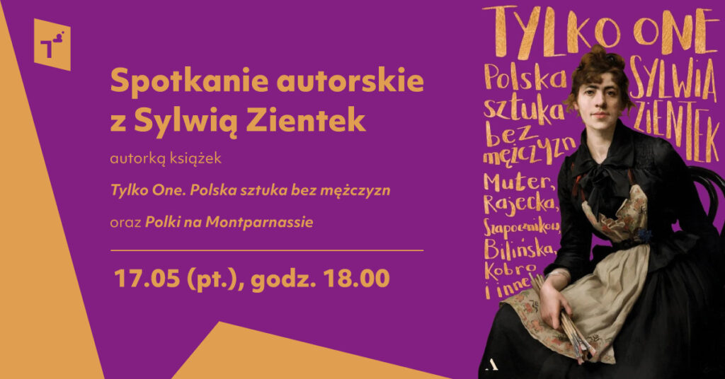 Spotkanie autorskie z Sylwią Zientek, autorką książek „Tylko One. Polska sztuka bez mężczyzn” oraz „Polski na Montparnassie”