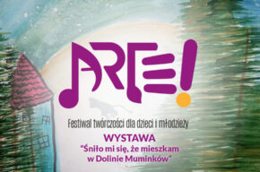 ARTE! Festiwal Twórczości dla Dzieci i Młodzieży | "Śniło mi się, że mieszkam w Dolinie Muminków" | wystawa