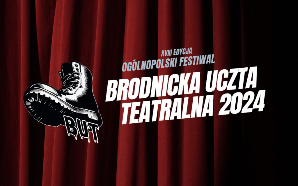 XVIII Ogólnopolski Festiwal Brodnicka Uczta Teatralna / BUT 2024