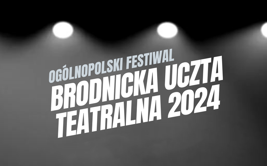 XVIII Ogólnopolski Festiwal Brodnicka Uczta Teatralna / BUT 2024