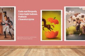 Wystawa „Cuda nad Rospudą i inne bajki ludowe. Podlasie i Suwalszczyzna”