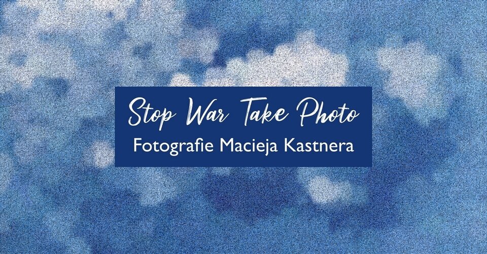 „Stop War Take Photo” - wystawa
