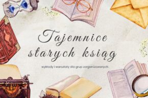 Tajemnice starych ksiąg – wykłady i warsztaty dla grup zorganizowanych